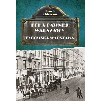 Echa dawnej Warszawy. Żydowska Warszawa - Praca zbiorowa