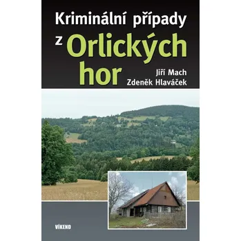 Kriminální případy z Orlických hor - Jiří Mach, Zdeněk Hlaváček (2022, pevná)