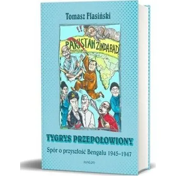 Tygrys przepołowiony. Spór o przyszłość Bengalu... - Tomasz Flasiński