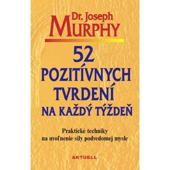 52 pozitívnych tvrdení na každý týždeň - Dr. Joseph Murphy
