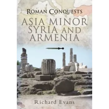 Roman Conquests: Asia Minor, Syria and Armenia - Evans, Richard [EN] (2022, Měkká, Pen & Sword Books Ltd)