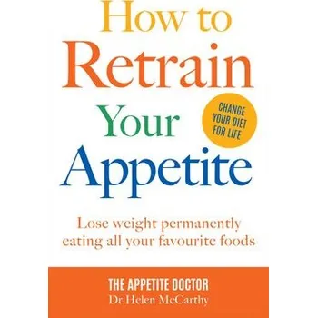 How to Retrain Your Appetite - McCarthy, Dr. Dr Helen