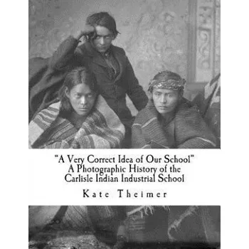 Učebnice "a Very Correct Idea of Our School": A Photographic History of the Carlisle Indian Industrial School – Kate Theimer (EN)
