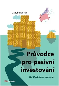 Průvodce pro pasivní investování: Od rozbitého prasátka - Jakub Dvořák (2022, pevná)