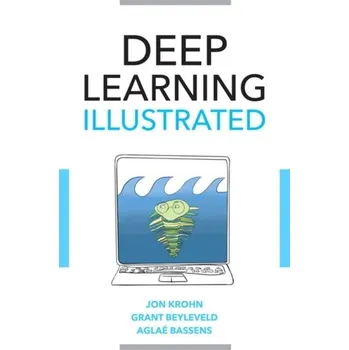 Technika Deep Learning Illustrated - Krohn, Jon; Grant, Beyleveld; Aglae, Bassens
