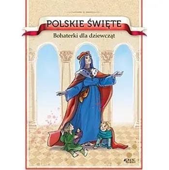 Polskie święte. Bohaterki dla dziewcząt - Barbara Żołądek