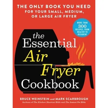 The Essential Air Fryer Cookbook - Weinstein, Bruce