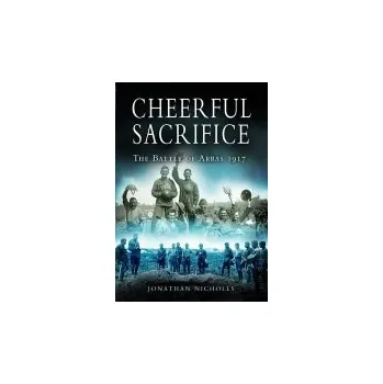 Cheerful Sacrifice: The Battle of Arras 1917 - Nicholls, Jonathan