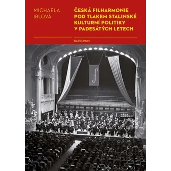 Kniha Česká filharmonie pod tlakem stalinské kulturní politiky v padesátých letech - Michaela Iblová (E-Kniha)