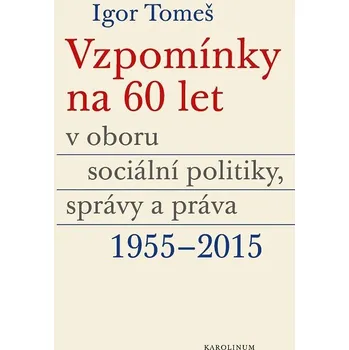 Kniha Vzpomínky na 60 let v oboru sociální politiky, správy a práva 1955-2015 - Kristina Koldinská, Kateřina Šámalová, Prof. JUDr. Igor Tomeš CSc. (E-Kniha)