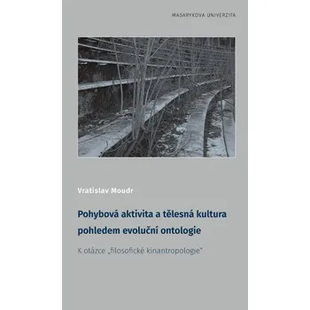 Kniha Pohybová aktivita a tělesná kultura pohledem evoluční ontologie - Vratislav Moudr (E-Kniha)