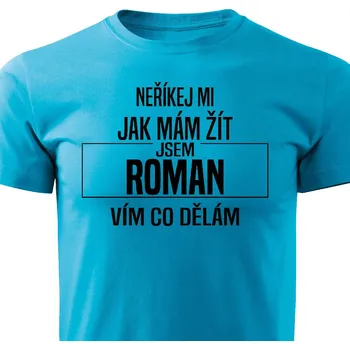 Pánské tričko Neříkej mi jak mám žít - Roman Barva: Tyrkysová, Velikost: XXL