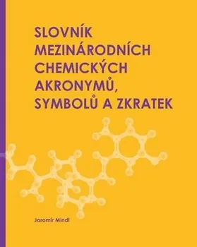 Slovník Slovník mezinárodních chemických akronymů, symbolů a zkratek - Jaromír Mindl (2019, pevná)