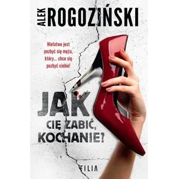 Jak cię zabić, kochanie? - Rogoziński Alek