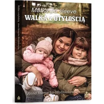 Literární biografie Matka po sleeve. Walka z otyłością - Anna Rumocka-Woźniakowska