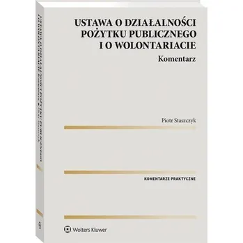 Ustawa o działalności pożytku publicznego i o wolontariacie Komentarz - Staszczyk Piotr