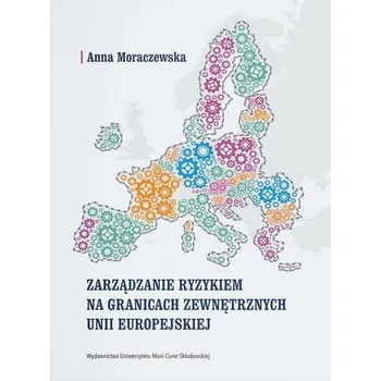 Zarządzanie ryzykiem na granicach zewnętrznych UE - Anna Moraczewska, Wojciech Janicki