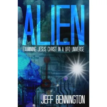 Alien: Examining Jesus Christ in a UFO Universe – Jeff Bennington (EN)