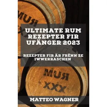 Rum Ultimate Rum Rezepter fir Ufänger 2023 (LB)