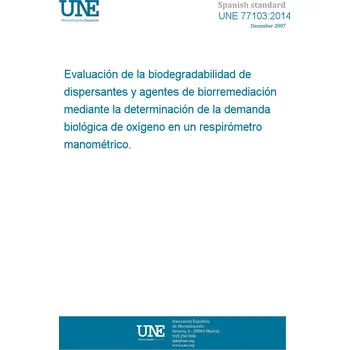Cizojazyčná kniha UNE 77103:2014 Evaluation of biodegradability of dispersants and bioremediation agents by determination of biological oxygen demand in a manometric respirometer Španělsky PDF