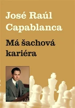 Má šachová kariéra - José Raúl Capablanca (2017, brožovaná)