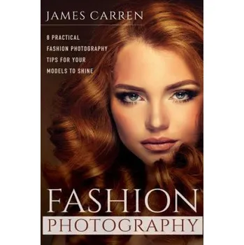 Umění Fashion Photography: 8 Practical Fashion Photography Tips For Your Models to Shine – James Carren (EN)