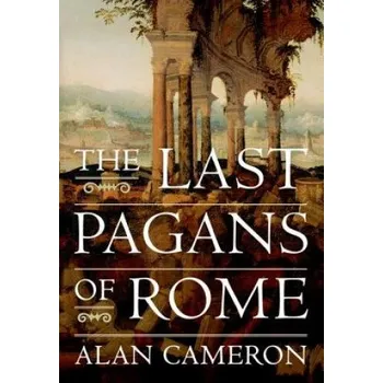 Last Pagans of Rome – Alan (Charles Anthon Professor Emeritus of Latin Cameron (EN)