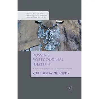 Russia's Postcolonial Identity: A Subaltern Empire in a Eurocentric World – V. Morozov (EN)