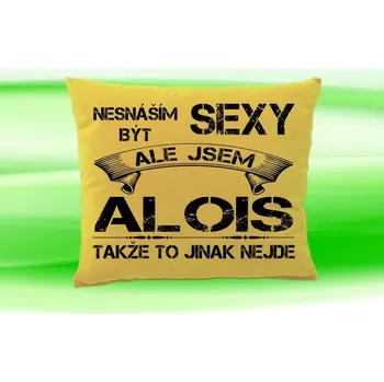 Dekorativní polštářek Polštář se jménem ALOIS (Polštářek nesnáším být sexy )