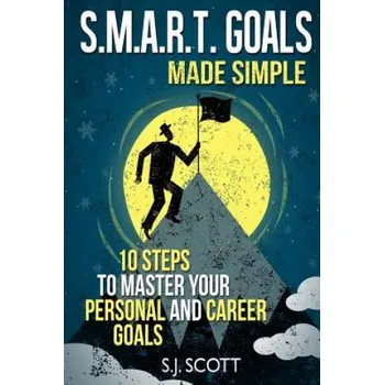 Učebnice S.M.A.R.T. Goals Made Simple: 10 Steps to Master Your Personal and Career Goals – S J Scott (EN)