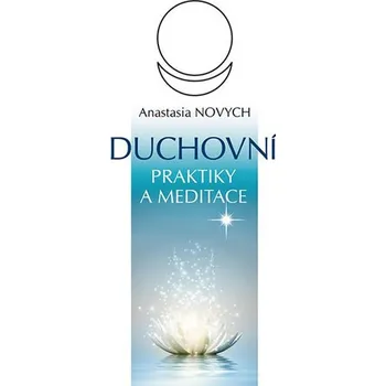 Duchovní praktiky a meditace 2.doplněné vydání - Anastasia Novych