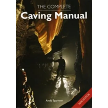 The Complete Caving Manual - Sparrow, Andy