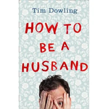 How to Be a Husband - Dowling, Tim [EN] (2015, Brožovaná, HarperCollins Publishers)