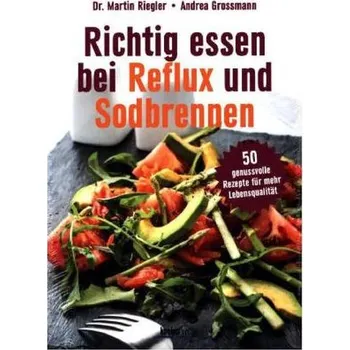 Richtig essen bei Reflux und Sodbrennen - Riegler, Martin