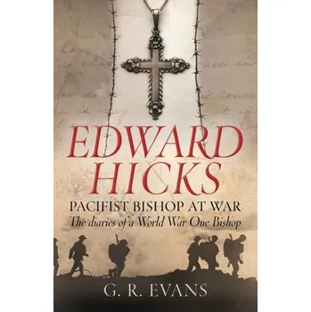 Literární biografie Edward Hicks: Pacifist Bishop at War - G. R. Evans