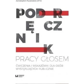 Podręcznik pracy głosem. Ćwiczenia i wskazówki dla - Agnieszka Płusajska-Otto