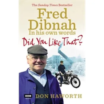 Umění Did You Like That? Fred Dibnah, In His Own Words - Haworth, Don