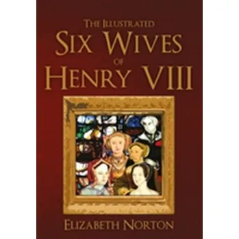 The Illustrated Six Wives of Henry VIII - Evans Virginia, Dooley Jenny, Norton Elizabeth