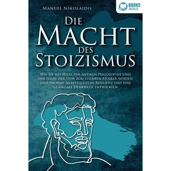 DIE MACHT DES STOIZISMUS: Wie Sie mit Hilfe der antiken Philosophie und der Lehre der Stoa zum eisernen Stoiker werden und enorm - Nikolaidis, Manuel