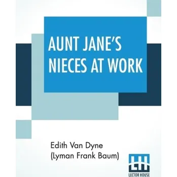 Aunt Jane's Nieces At Work - Dyne (Lyman Frank Baum), Edith Van