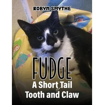Fudge - A Short Tail of Tooth and Claw - Smythe, Robyn