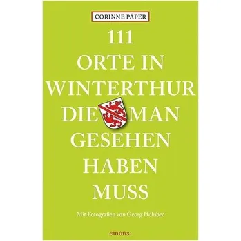 Cestování 111 Orte in Winterthur, die man gesehen haben muss - Päper, Corinne [DE] (2024, Brožovaná, Emons Verlag)