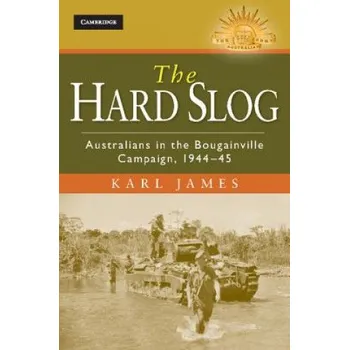 Populárně naučná literatura pro dospělé Hard Slog: Australians in the Bougainville Campaign, 1944-45 – Karl James (EN)