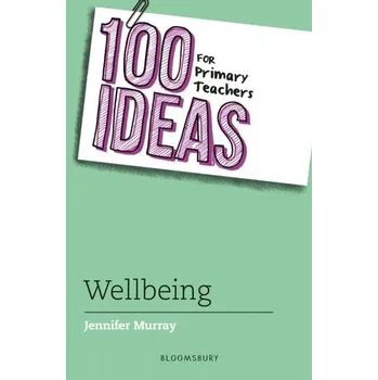 100 Ideas for Primary Teachers: Wellbeing - Murray, Jennifer; Reinfeld, Mark
