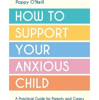 Populárně naučná literatura pro dospělé How to Support Your Anxious Child - O'Neill, Poppy