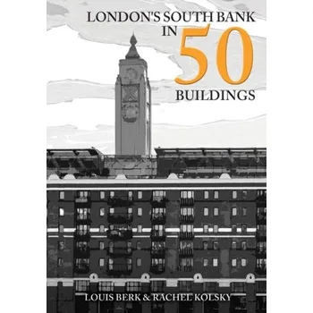 Cestování London's South Bank in 50 Buildings - Berk, Louis; Kolsky, Rachel