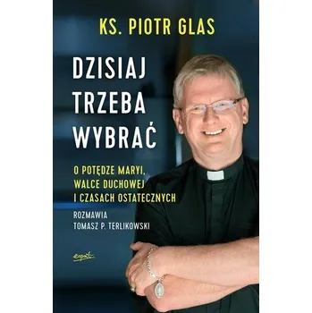 Dzisiaj trzeba wybrać - PIOTR GLAS