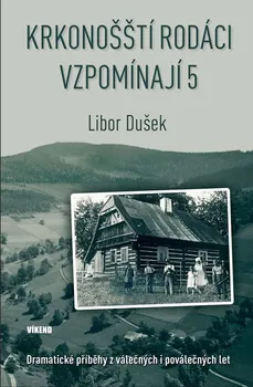 Krkonošští rodáci vzpomínají 5: Dramatické příběhy z válečných i poválečných let - Libor Dušek (2023, pevná)