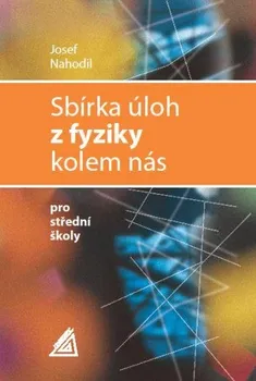 Sbírka úloh z fyziky kolem nás pro střední školy - Josef Nahodil (2014, brožovaná)