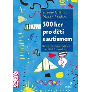 Populárně naučná literatura pro dospělé 300 her pro děti s autismem - Simone Griffin, Dianne Sandler